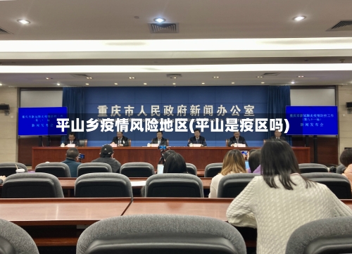 平山乡疫情风险地区(平山是疫区吗)-第3张图片