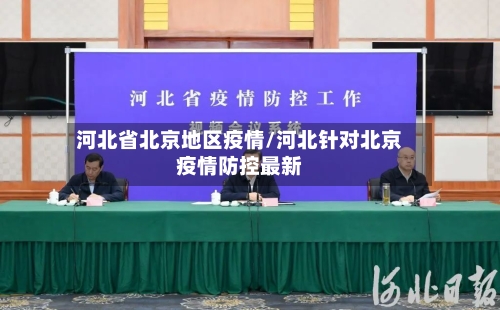 河北省北京地区疫情/河北针对北京疫情防控最新