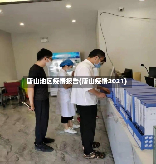 唐山地区疫情报告(唐山疫情2021)-第3张图片