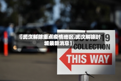 【武汉解除重点疫情地区,武汉解除封城最新消息】-第3张图片