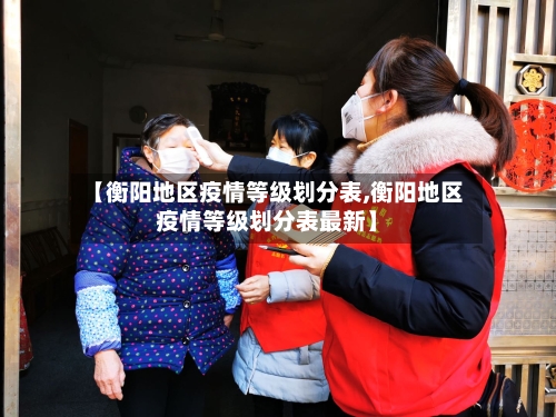 【衡阳地区疫情等级划分表,衡阳地区疫情等级划分表最新】-第2张图片