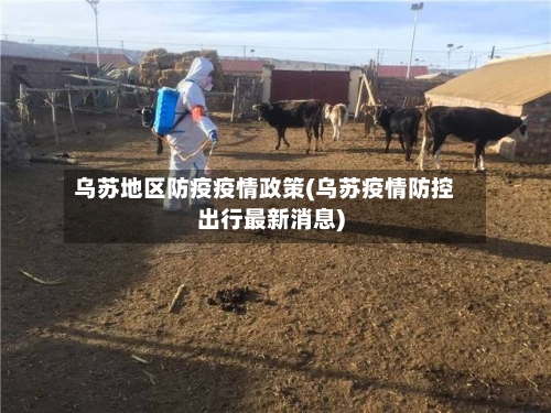 乌苏地区防疫疫情政策(乌苏疫情防控出行最新消息)-第2张图片