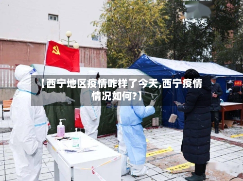 【西宁地区疫情咋样了今天,西宁疫情情况如何?】