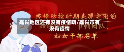 嘉兴地区还有没有疫情啊/嘉兴市有没有疫情