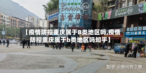 【疫情防控重庆属于B类地区吗,疫情防控重庆属于b类地区吗知乎】-第2张图片