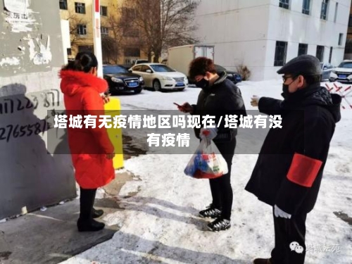 塔城有无疫情地区吗现在/塔城有没有疫情