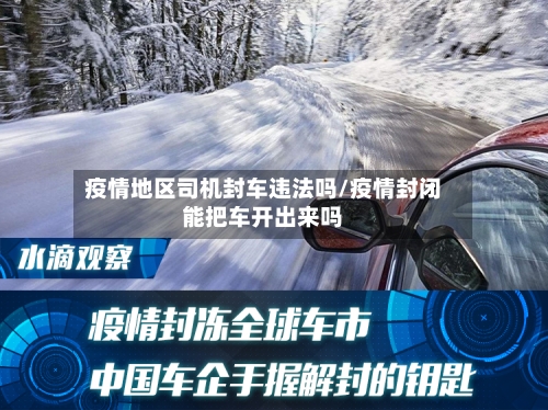 疫情地区司机封车违法吗/疫情封闭能把车开出来吗-第2张图片