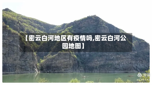 【密云白河地区有疫情吗,密云白河公园地图】