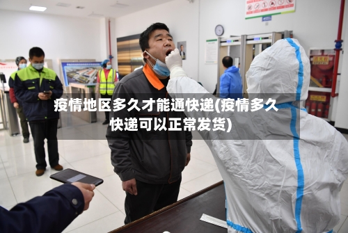 疫情地区多久才能通快递(疫情多久快递可以正常发货)