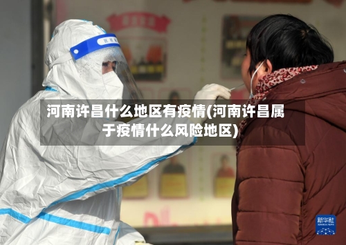 河南许昌什么地区有疫情(河南许昌属于疫情什么风险地区)