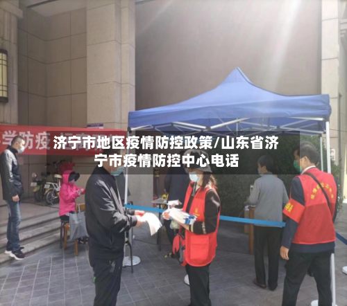 济宁市地区疫情防控政策/山东省济宁市疫情防控中心电话-第2张图片