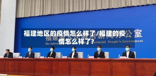 福建地区的疫情怎么样了/福建的疫情怎么样了?-第2张图片