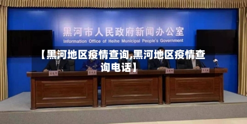【黑河地区疫情查询,黑河地区疫情查询电话】