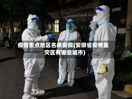 疫情重点地区名单安徽(安徽省疫情重灾区有哪些城市)-第2张图片