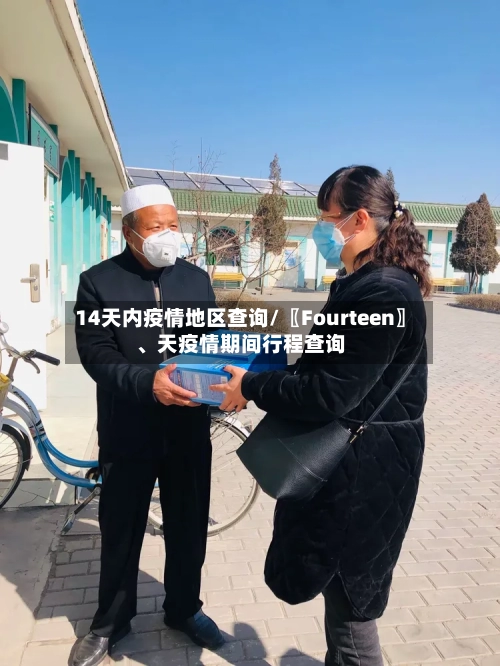 14天内疫情地区查询/〖Fourteen〗、天疫情期间行程查询-第2张图片