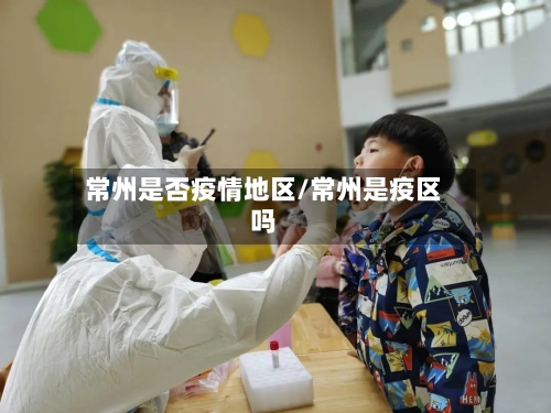 常州是否疫情地区/常州是疫区吗-第2张图片