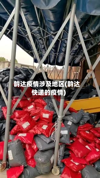 韵达疫情涉及地区(韵达快递的疫情)