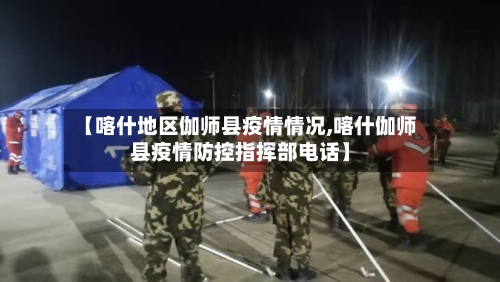 【喀什地区伽师县疫情情况,喀什伽师县疫情防控指挥部电话】