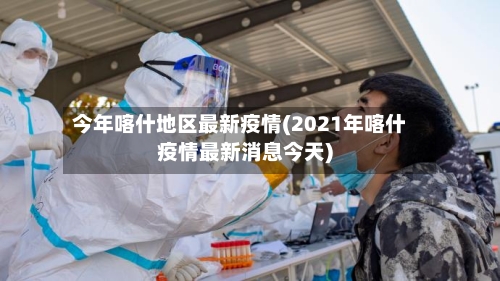 今年喀什地区最新疫情(2021年喀什疫情最新消息今天)-第2张图片