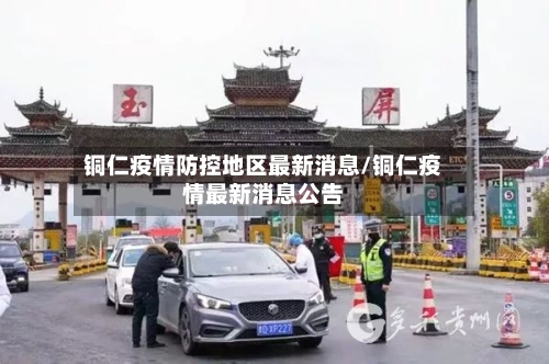 铜仁疫情防控地区最新消息/铜仁疫情最新消息公告