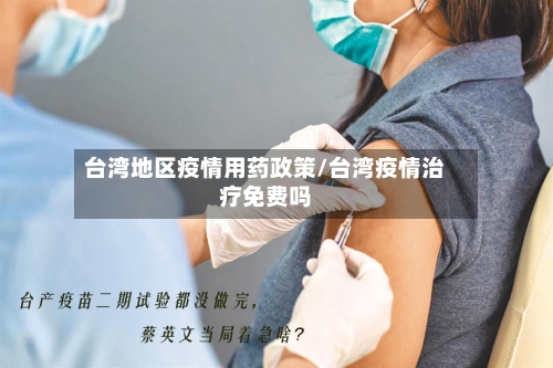 台湾地区疫情用药政策/台湾疫情治疗免费吗-第2张图片