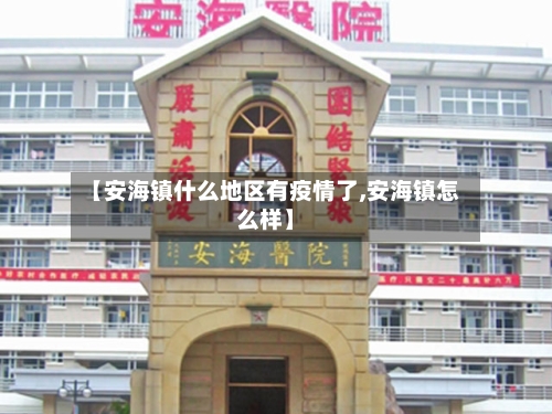 【安海镇什么地区有疫情了,安海镇怎么样】