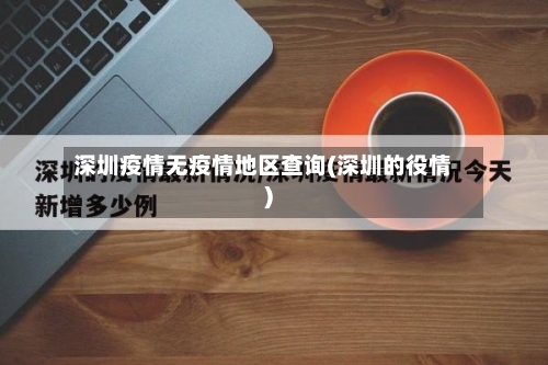 深圳疫情无疫情地区查询(深圳的役情)