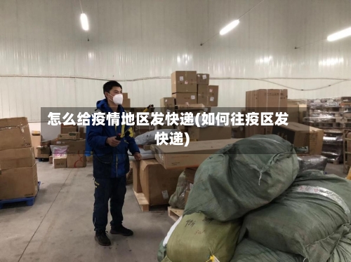 怎么给疫情地区发快递(如何往疫区发快递)-第2张图片