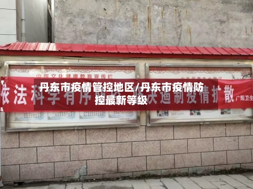 丹东市疫情管控地区/丹东市疫情防控最新等级