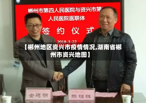 【郴州地区资兴市疫情情况,湖南省郴州市资兴地图】