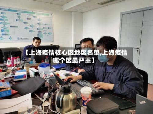 【上海疫情核心区地区名单,上海疫情哪个区最严重】
