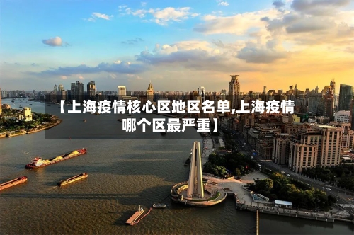 【上海疫情核心区地区名单,上海疫情哪个区最严重】-第2张图片