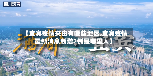 【宜宾疫情来由有哪些地区,宜宾疫情最新消息新增2例是哪里人】